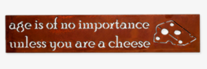 Age Is Of No Importance Unless You Are Cheese