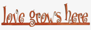 Love Grows Here