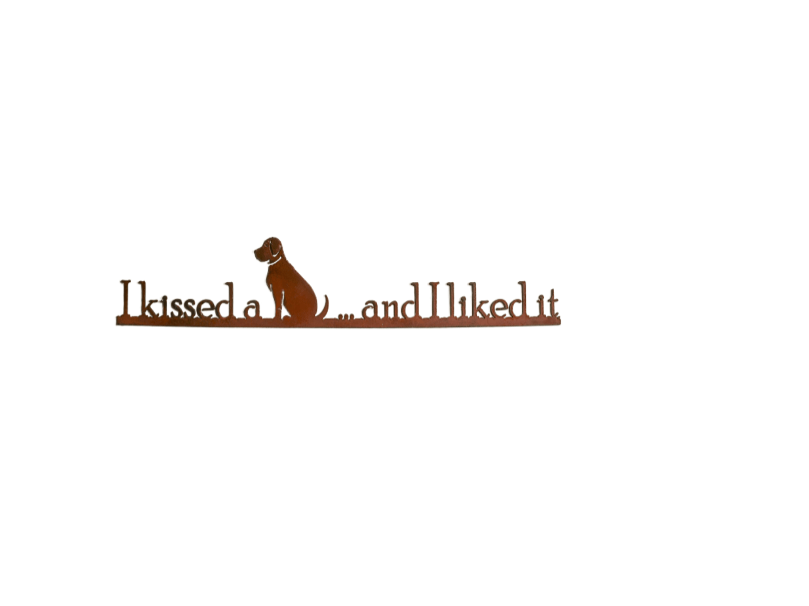 I kissed a Dog and I liked Metal Sign By Elizabeth Keith Designs