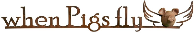 When Pigs Fly Metal Rusted Sign